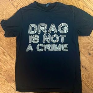 Drag Is Not A Crime Tee, support Drag Kings and Queens!  Unisex Small